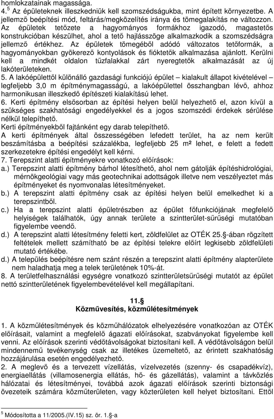 Az épületek tömegéből adódó változatos tetőformák, a hagyományokban gyökerező kontyolások és fióktetők alkalmazása ajánlott.