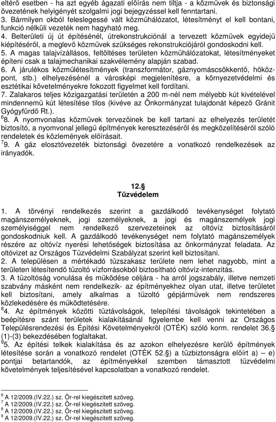 Belterületi új út építésénél, útrekonstrukciónál a tervezett közművek egyidejű kiépítéséről, a meglevő közművek szükséges rekonstrukciójáról gondoskodni kell. 5.