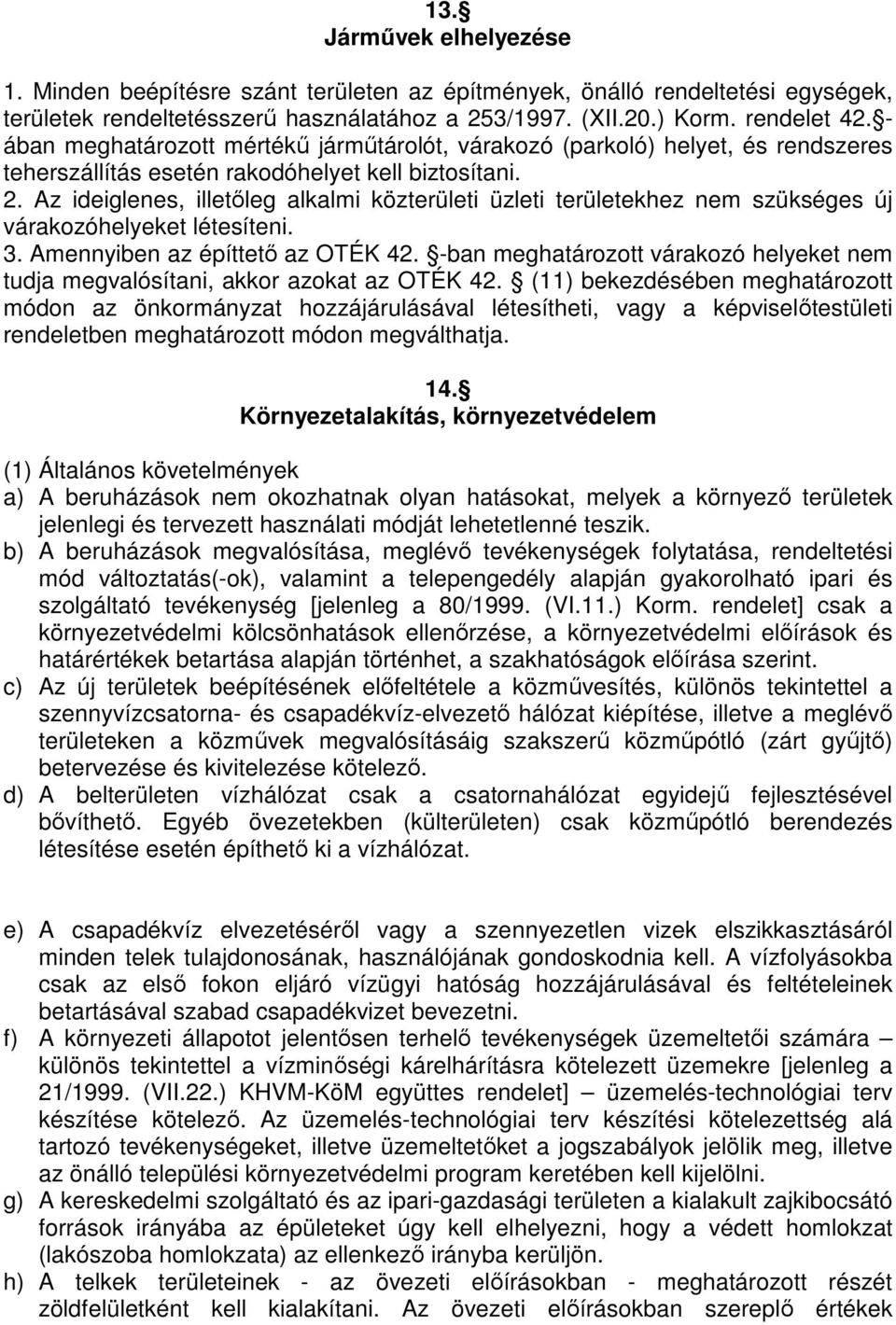 Az ideiglenes, illetőleg alkalmi közterületi üzleti területekhez nem szükséges új várakozóhelyeket létesíteni. 3. Amennyiben az építtető az OTÉK 42.