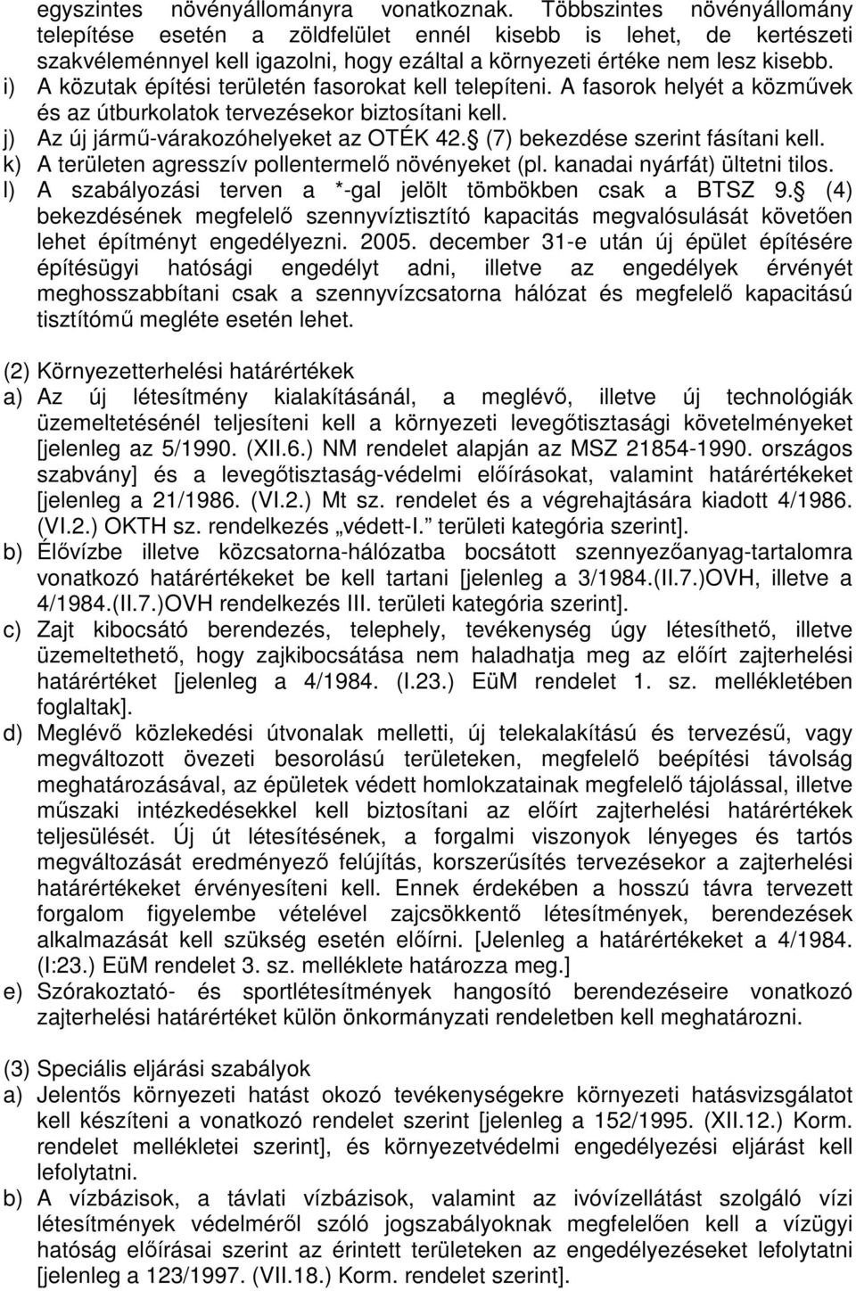 i) A közutak építési területén fasorokat kell telepíteni. A fasorok helyét a közművek és az útburkolatok tervezésekor biztosítani kell. j) Az új jármű-várakozóhelyeket az OTÉK 42.