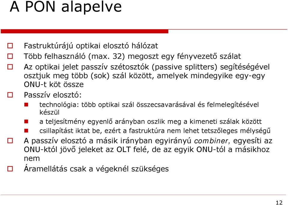 ONU-t köt össze Passzív elosztó: technológia: több optikai szál összecsavarásával és felmelegítésével készül a teljesítmény egyenlő arányban oszlik meg a kimeneti