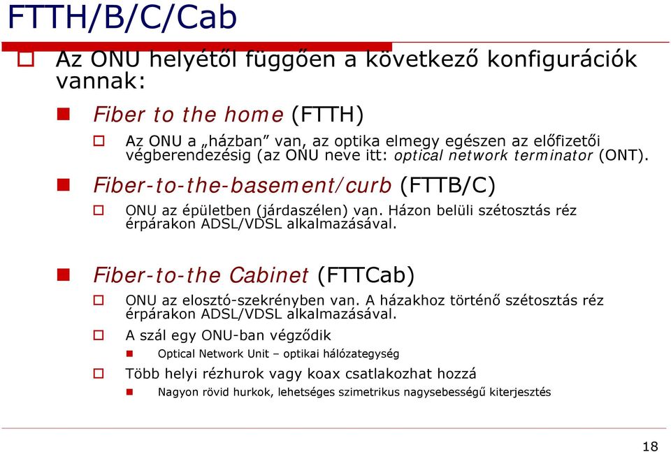 Házon belüli szétosztás réz érpárakon ADSL/VDSL alkalmazásával. Fiber-to-the Cabinet (FTTCab) ONU az elosztó-szekrényben van.