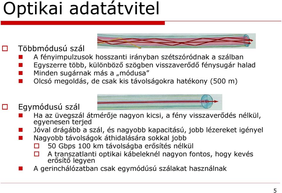 visszaverődés nélkül, egyenesen terjed Jóval drágább a szál, és nagyobb kapacitású, jobb lézereket igényel Nagyobb távolságok áthidalására sokkal jobb 50