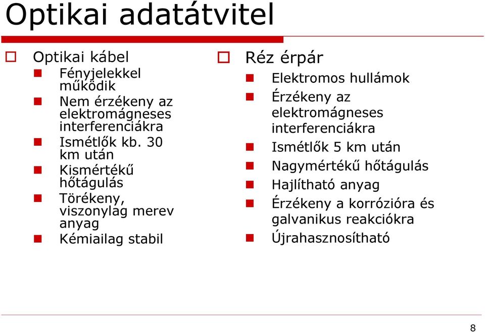 30 km után Kismértékű hőtágulás Törékeny, viszonylag merev anyag Kémiailag stabil Réz érpár