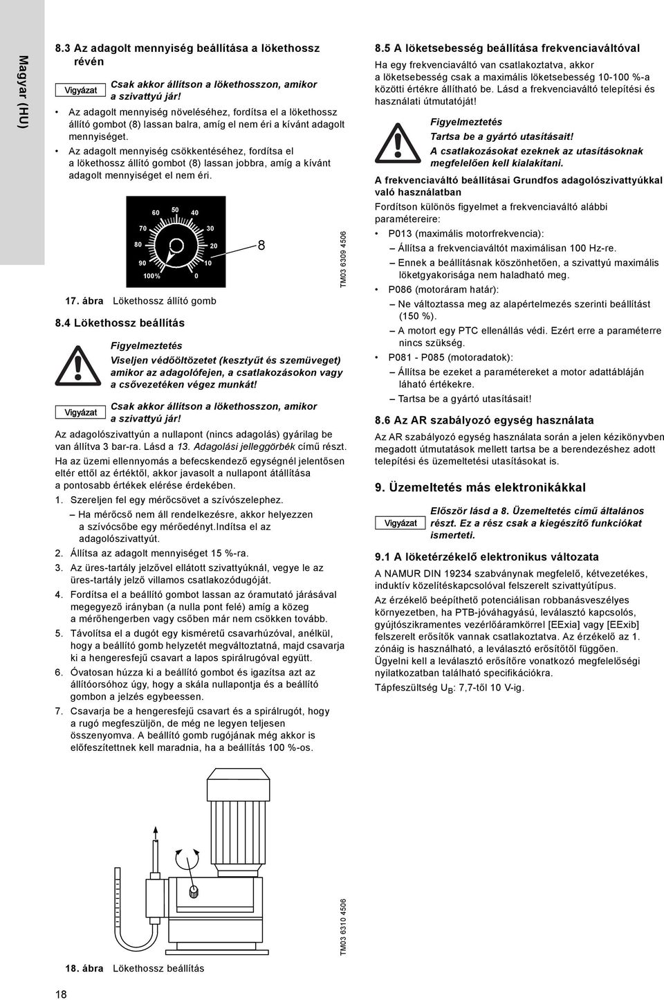 Az adagolt mennyiség csökkentéséhez, fordítsa el a lökethossz állító gombot () lassan jobbra, amíg a kívánt adagolt mennyiséget el nem éri. 7 17. ábra Lökethossz állító gomb 9 1% 5.