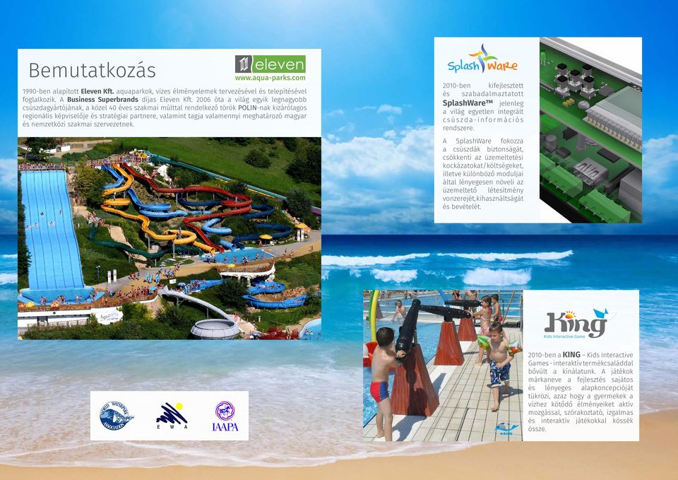 meghatározó magyar és nemzetközi szakmai szervezetnek. 2010-ben kifejlesztett és szabadalmaztatott SplashWare jelenleg a világ egyetlen integrált csúszda-információs rendszere.