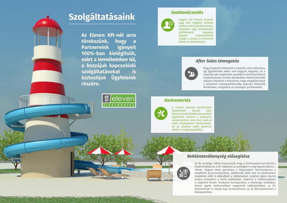 Szaktanácsadás Legyen szó nálunk vásárolt vagy már meglévő csúszda elektronikáról, karbantartási, telepítési vagy működtetési problémáról, magasan képzett szakembereink tudják a választ és örömmel