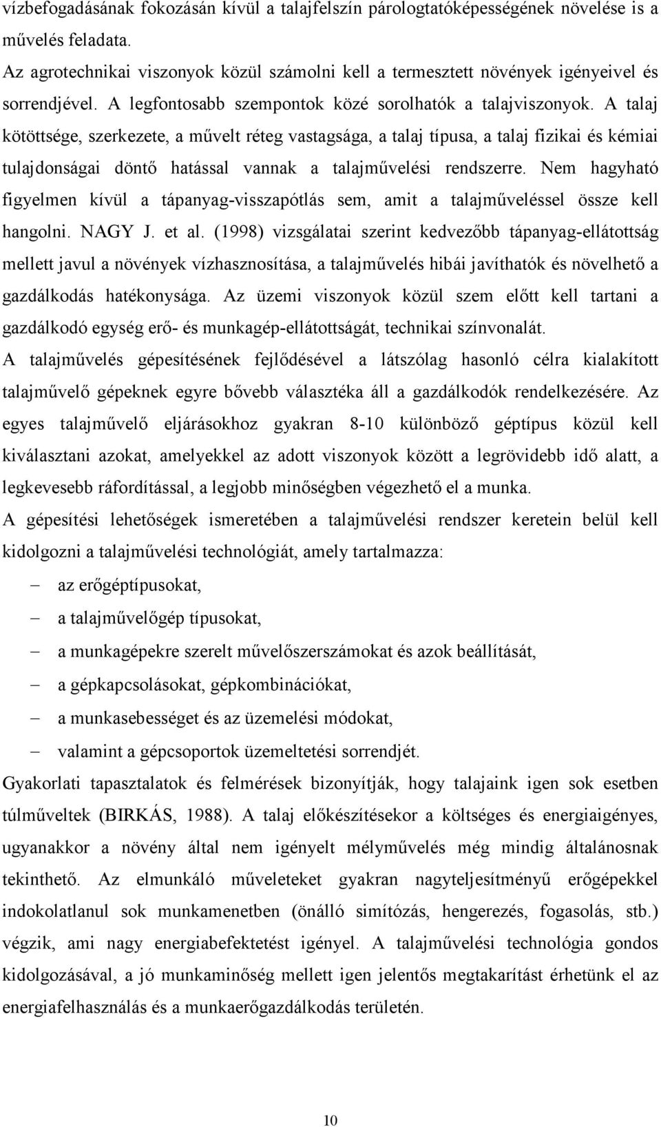 A talaj kötöttsége, szerkezete, a mővelt réteg vastagsága, a talaj típusa, a talaj fizikai és kémiai tulajdonságai döntı hatással vannak a talajmővelési rendszerre.