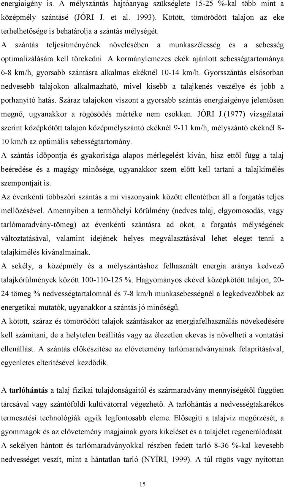 A kormánylemezes ekék ajánlott sebességtartománya 6-8 km/h, gyorsabb szántásra alkalmas ekéknél 10-14 km/h.