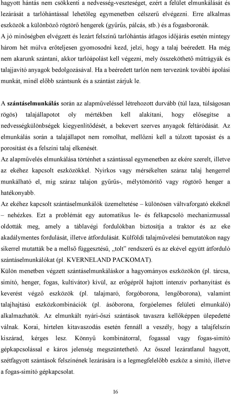 A jó minıségben elvégzett és lezárt felszínő tarlóhántás átlagos idıjárás esetén mintegy három hét múlva erıteljesen gyomosodni kezd, jelzi, hogy a talaj beéredett.