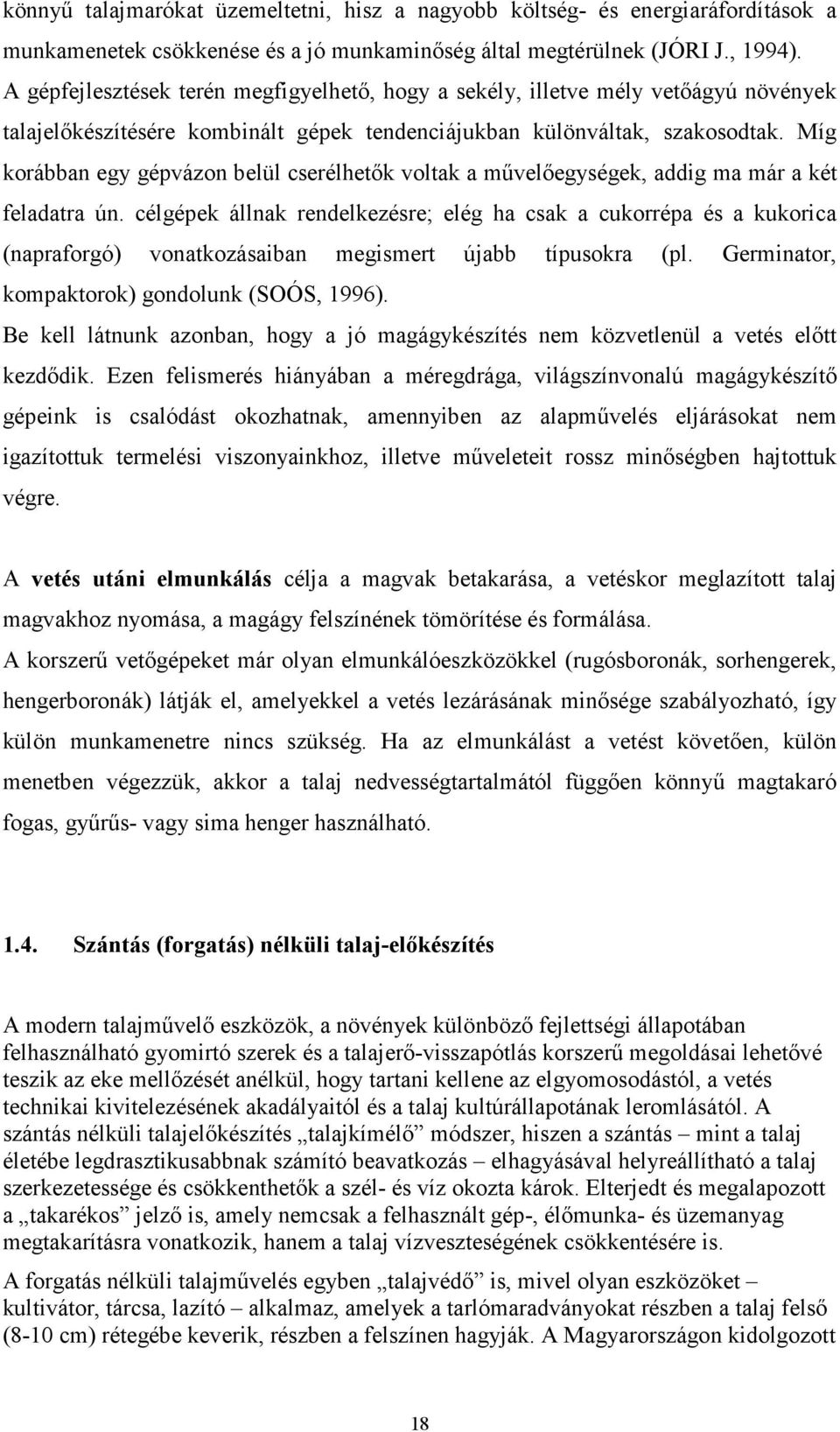 Míg korábban egy gépvázon belül cserélhetık voltak a mővelıegységek, addig ma már a két feladatra ún.