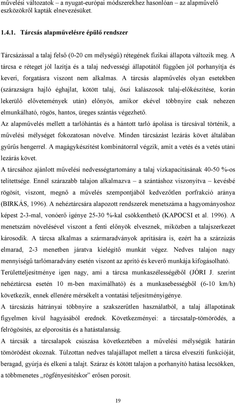 A tárcsa e réteget jól lazítja és a talaj nedvességi állapotától függıen jól porhanyítja és keveri, forgatásra viszont nem alkalmas.