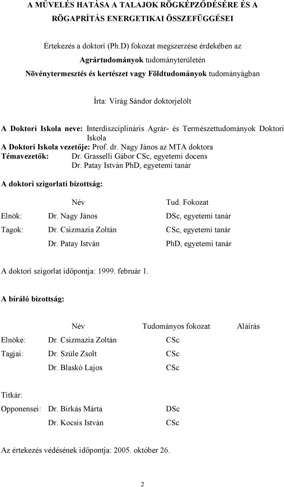 Interdiszciplináris Agrár- és Természettudományok Doktori Iskola A Doktori Iskola vezetıje: Prof. dr. Nagy János az MTA doktora Témavezetık: Dr. Grasselli Gábor CSc, egyetemi docens Dr.
