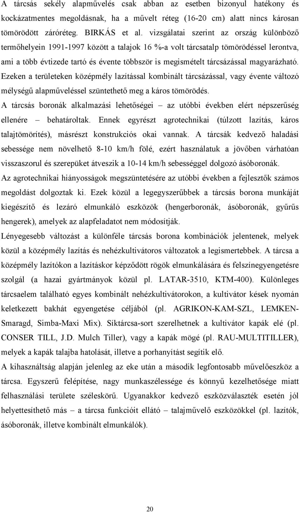 magyarázható. Ezeken a területeken középmély lazítással kombinált tárcsázással, vagy évente változó mélységő alapmőveléssel szüntethetı meg a káros tömörödés.