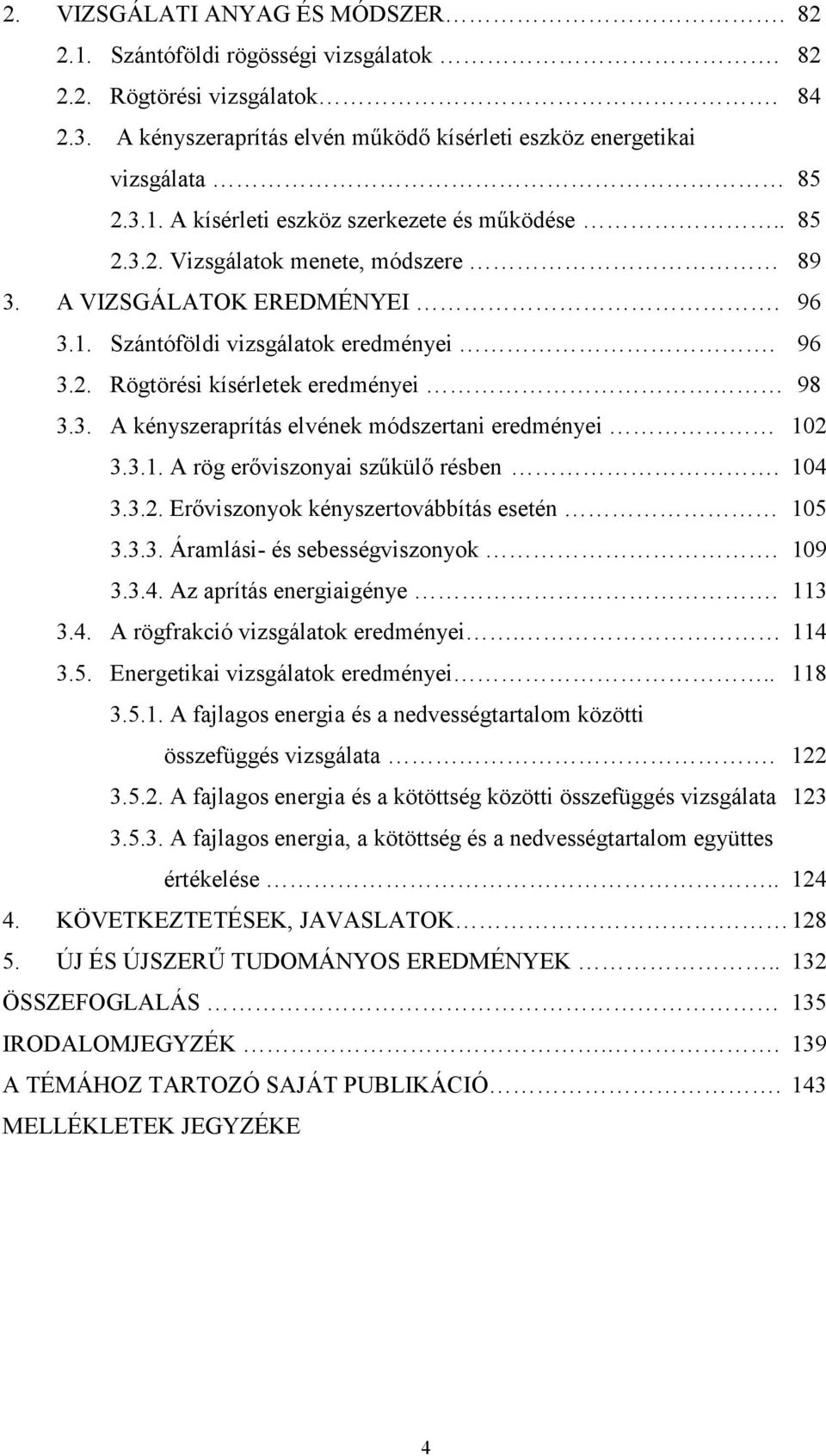 3.1. A rög erıviszonyai szőkülı résben. 104 3.3.2. Erıviszonyok kényszertovábbítás esetén 105 3.3.3. Áramlási- és sebességviszonyok. 109 3.3.4. Az aprítás energiaigénye. 113 3.4. A rögfrakció vizsgálatok eredményei.
