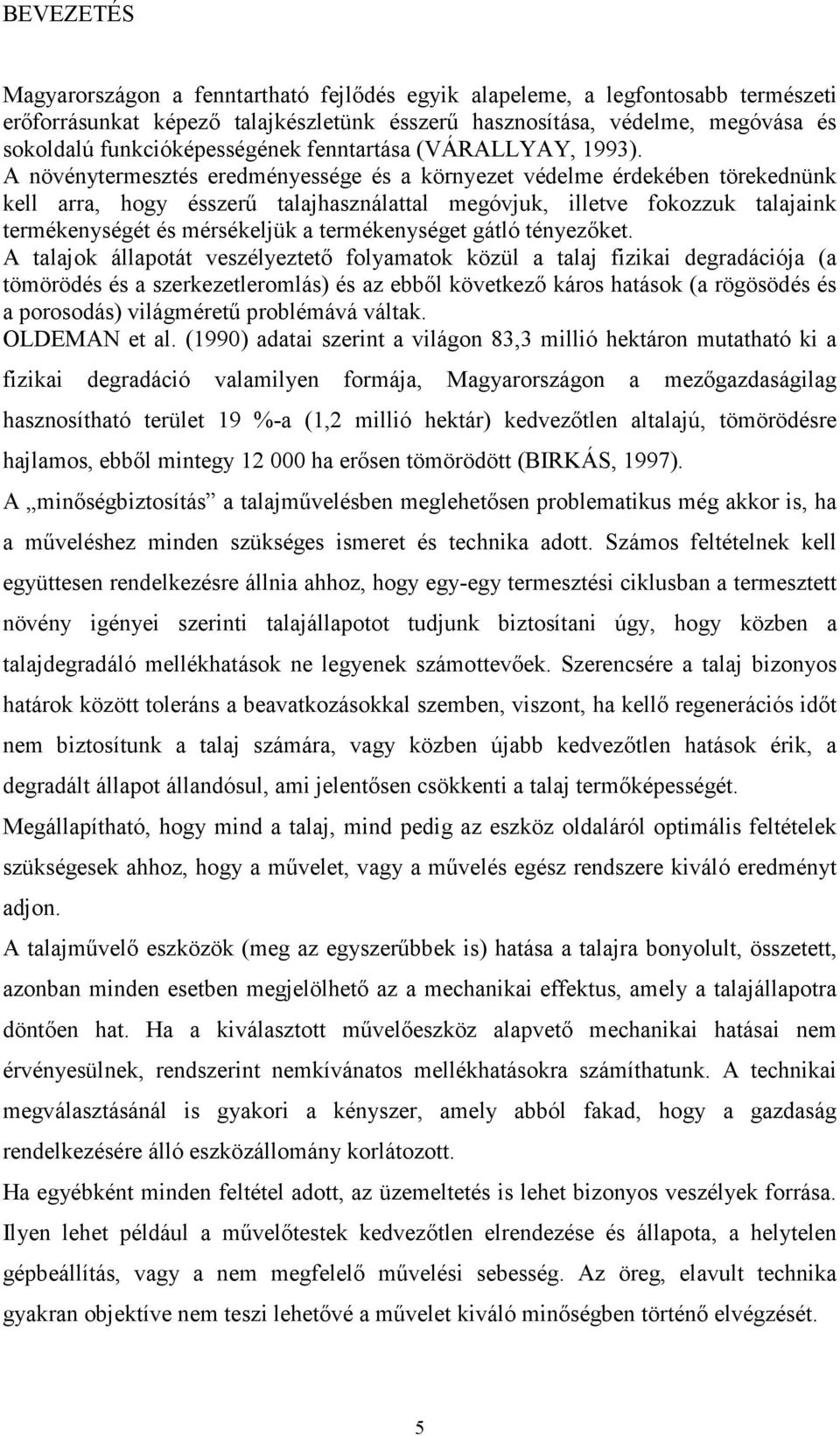 A növénytermesztés eredményessége és a környezet védelme érdekében törekednünk kell arra, hogy ésszerő talajhasználattal megóvjuk, illetve fokozzuk talajaink termékenységét és mérsékeljük a