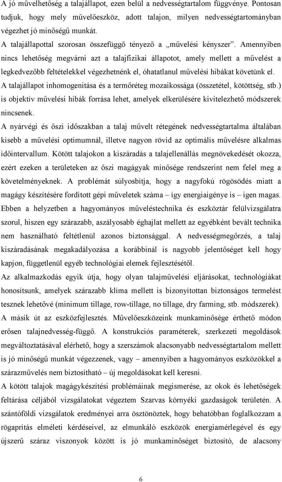 Amennyiben nincs lehetıség megvárni azt a talajfizikai állapotot, amely mellett a mővelést a legkedvezıbb feltételekkel végezhetnénk el, óhatatlanul mővelési hibákat követünk el.