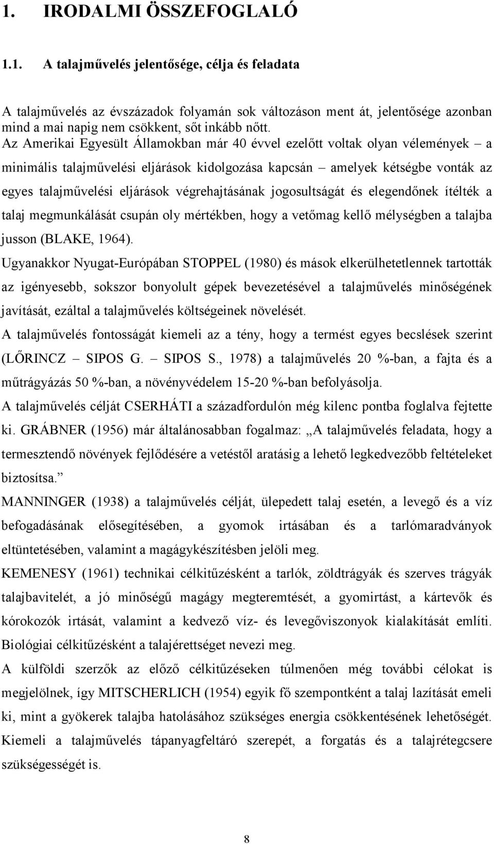végrehajtásának jogosultságát és elegendınek ítélték a talaj megmunkálását csupán oly mértékben, hogy a vetımag kellı mélységben a talajba jusson (BLAKE, 1964).