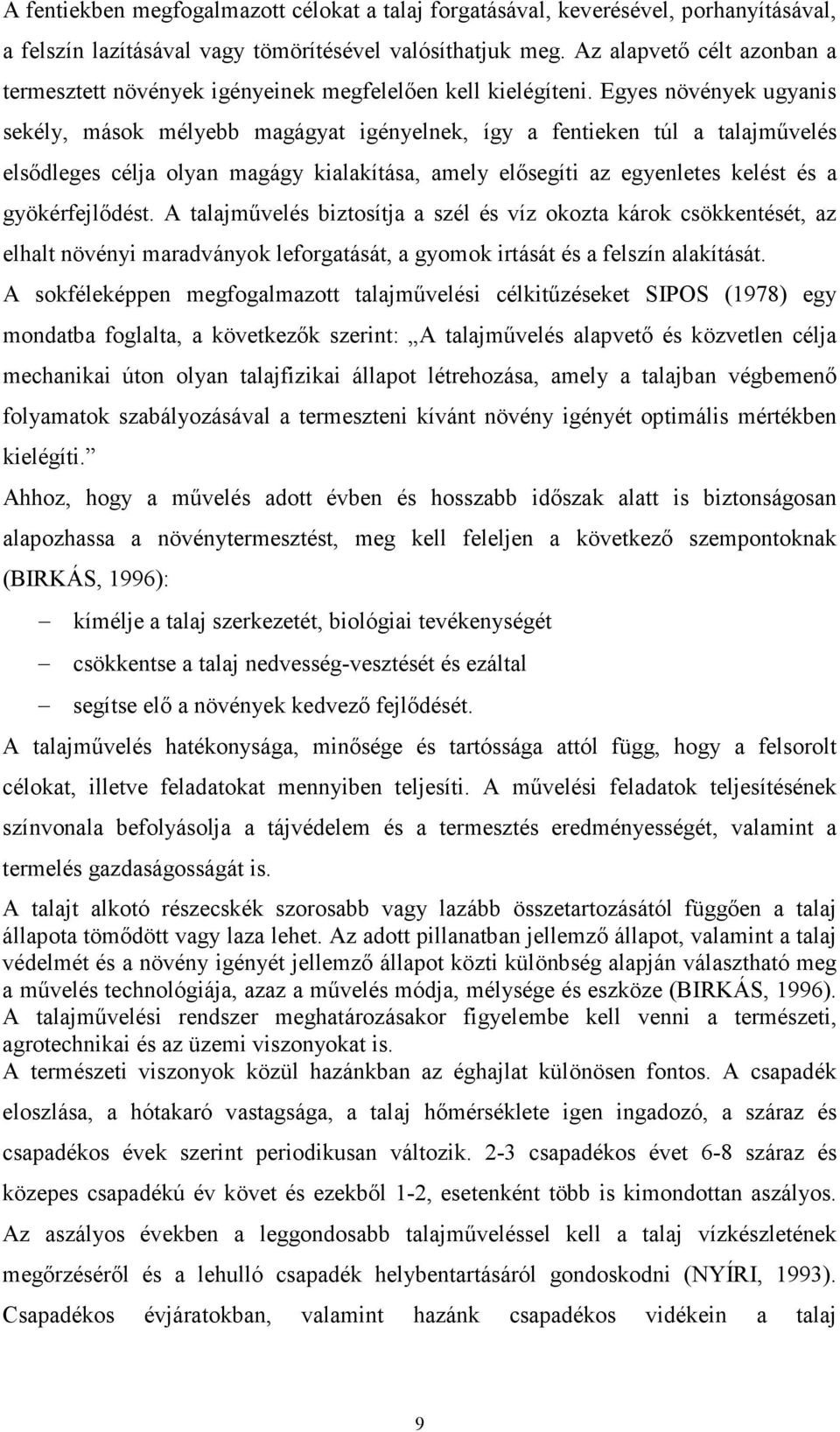 Egyes növények ugyanis sekély, mások mélyebb magágyat igényelnek, így a fentieken túl a talajmővelés elsıdleges célja olyan magágy kialakítása, amely elısegíti az egyenletes kelést és a
