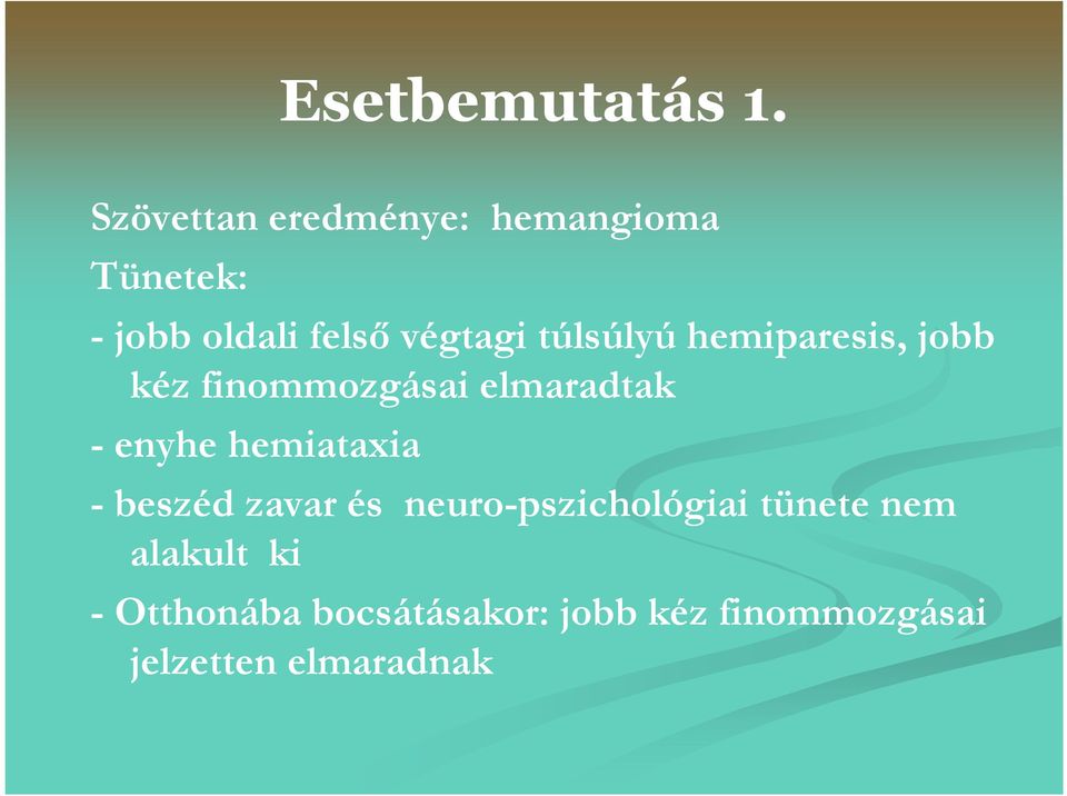 túlsúlyú hemiparesis, jobb kéz finommozgásai elmaradtak - enyhe