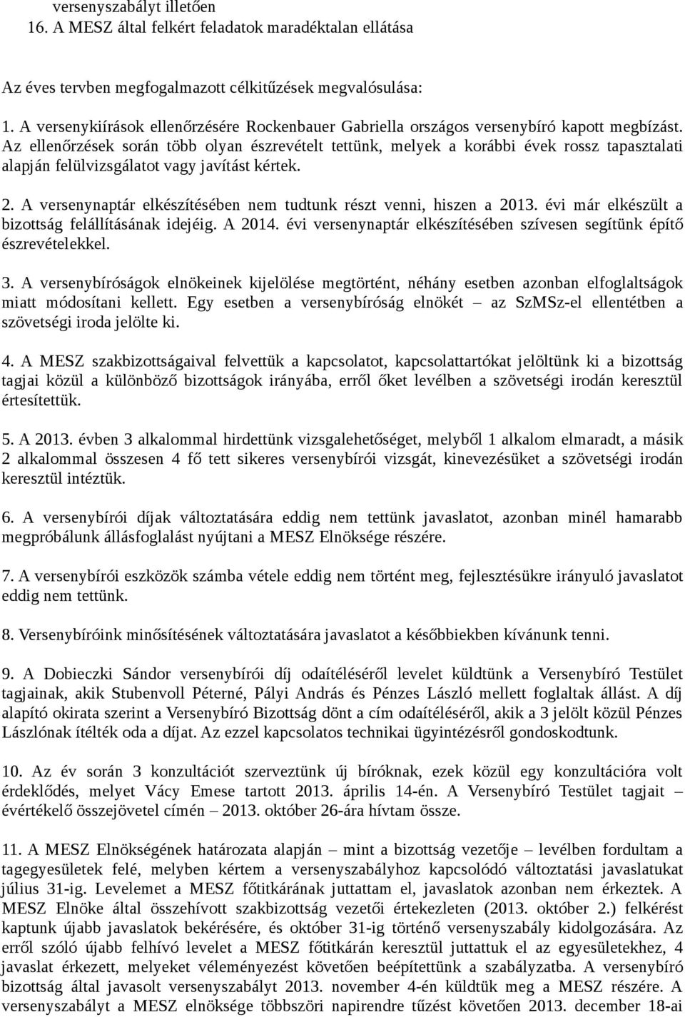 Az ellenőrzések során több olyan észrevételt tettünk, melyek a korábbi évek rossz tapasztalati alapján felülvizsgálatot vagy javítást kértek. 2.