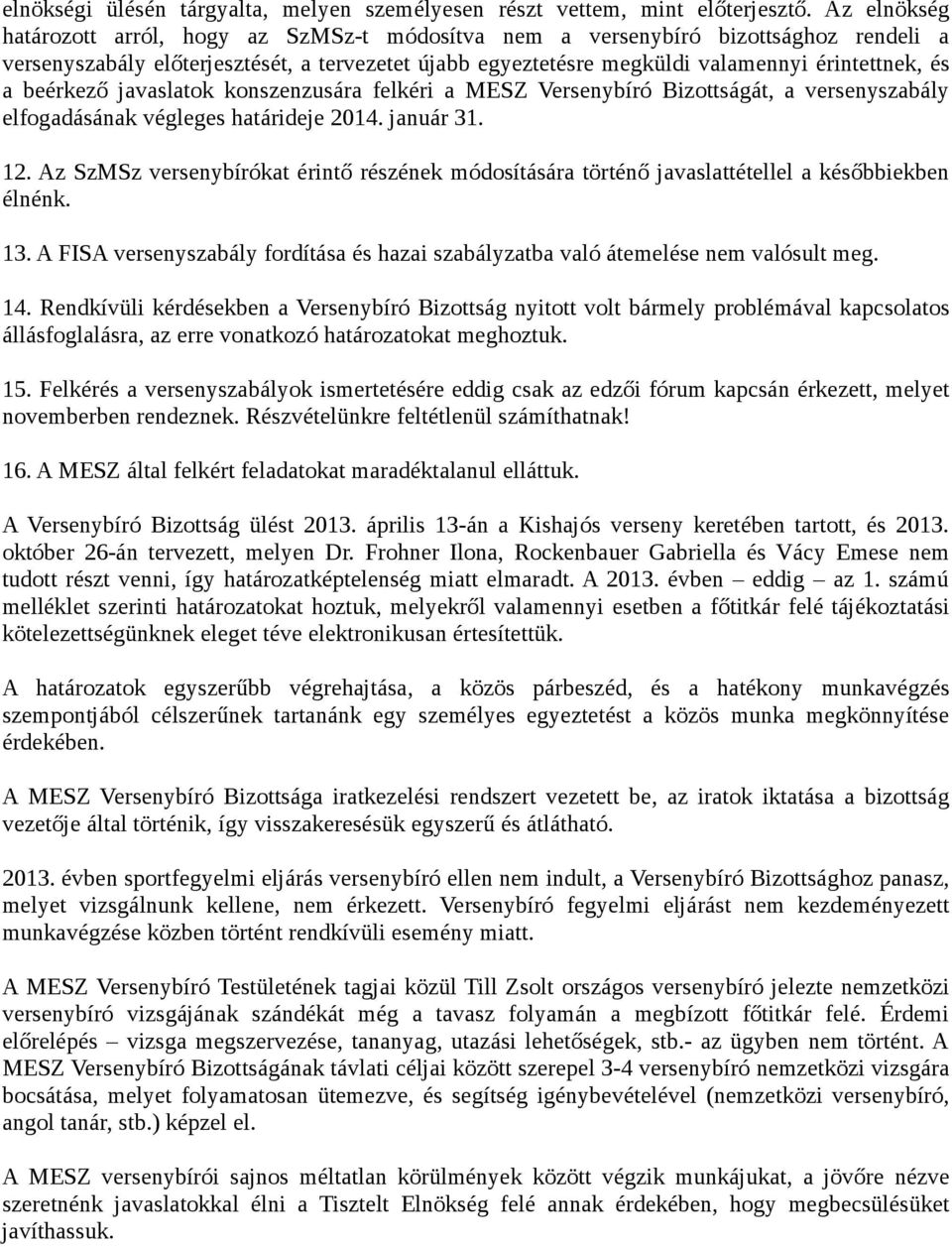 beérkező javaslatok konszenzusára felkéri a MESZ Versenybíró Bizottságát, a versenyszabály elfogadásának végleges határideje 2014. január 31. 12.