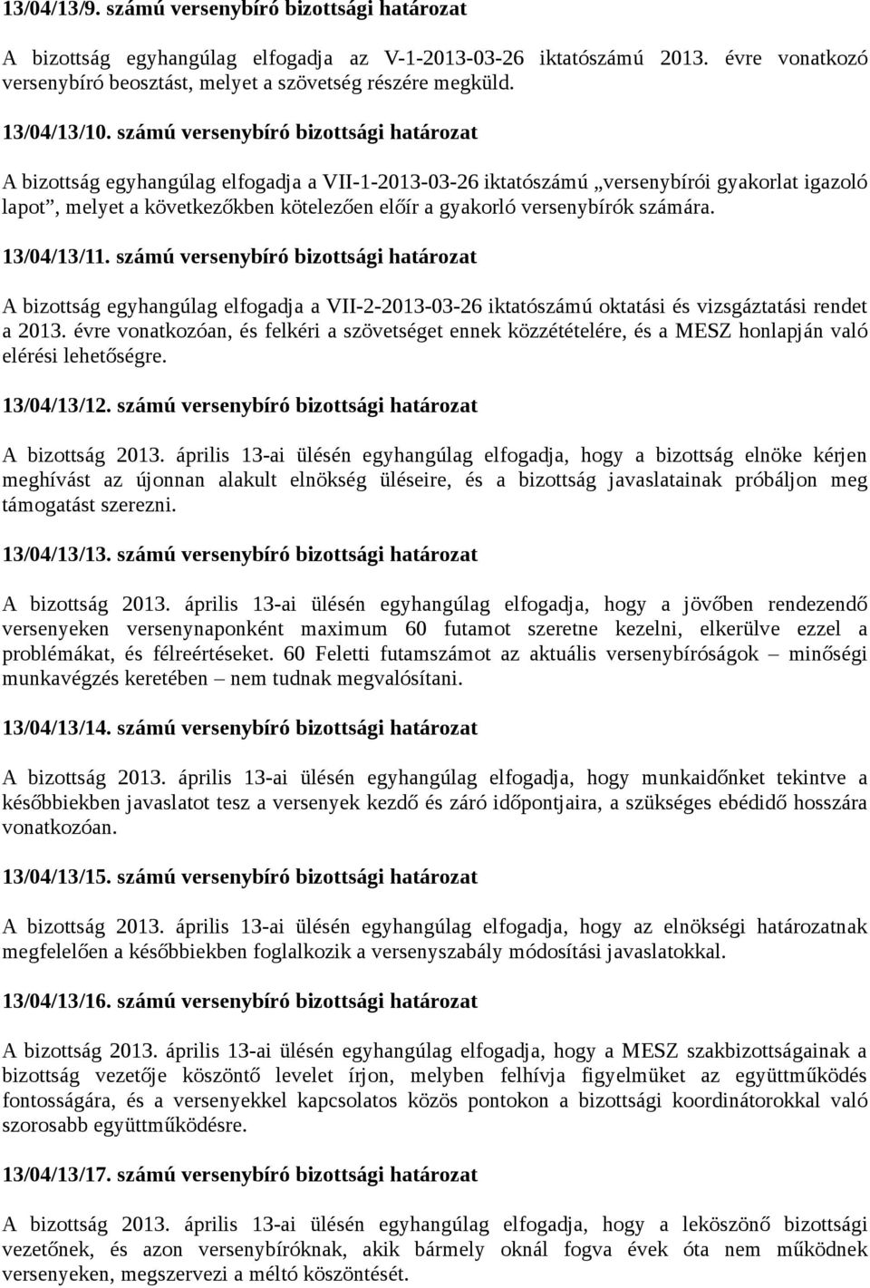 számú versenybíró bizottsági határozat A bizottság egyhangúlag elfogadja a VII-1-2013-03-26 iktatószámú versenybírói gyakorlat igazoló lapot, melyet a következőkben kötelezően előír a gyakorló