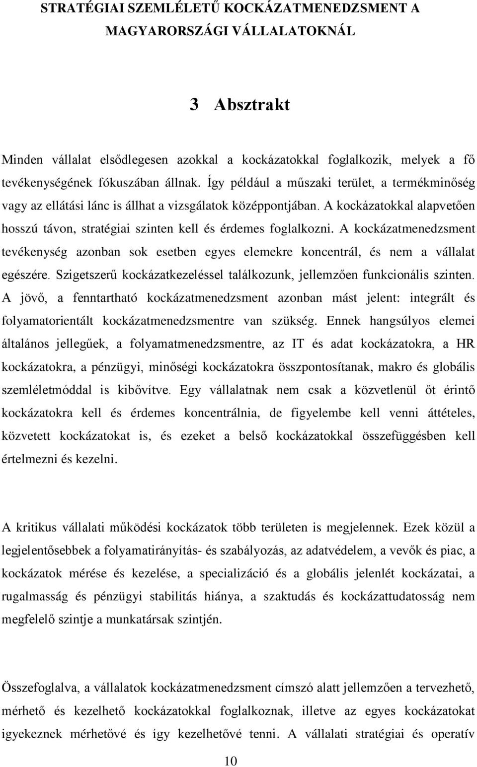 A kockázatmenedzsment tevékenység azonban sok esetben egyes elemekre koncentrál, és nem a vállalat egészére. Szigetszerű kockázatkezeléssel találkozunk, jellemzően funkcionális szinten.