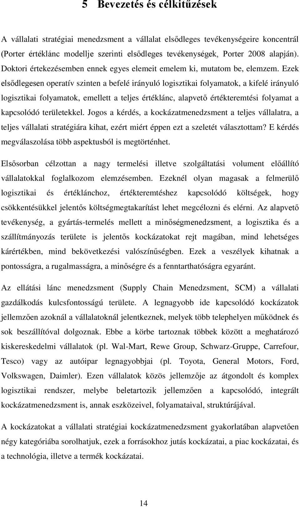 Ezek elsődlegesen operatív szinten a befelé irányuló logisztikai folyamatok, a kifelé irányuló logisztikai folyamatok, emellett a teljes értéklánc, alapvető értékteremtési folyamat a kapcsolódó
