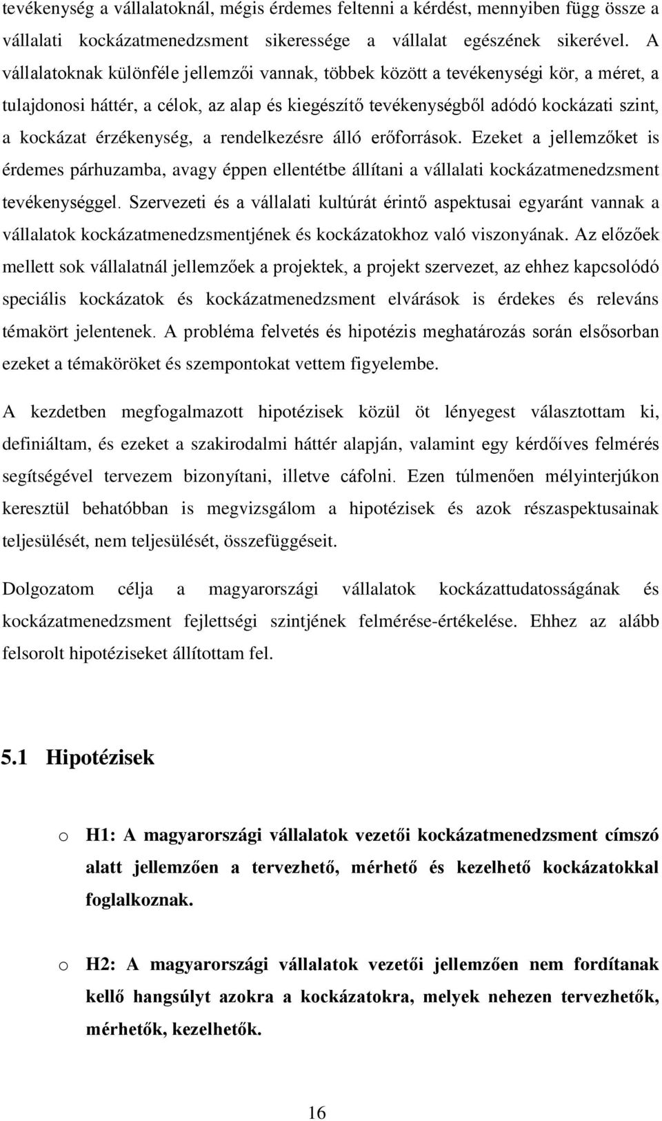 érzékenység, a rendelkezésre álló erőforrások. Ezeket a jellemzőket is érdemes párhuzamba, avagy éppen ellentétbe állítani a vállalati kockázatmenedzsment tevékenységgel.