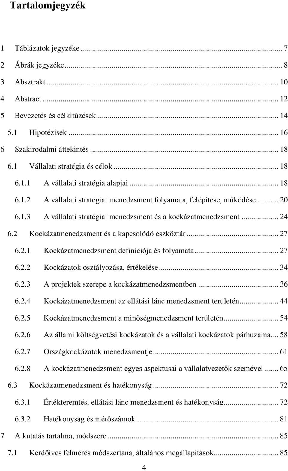 .. 24 6.2 Kockázatmenedzsment és a kapcsolódó eszköztár... 27 6.2.1 Kockázatmenedzsment definíciója és folyamata... 27 6.2.2 Kockázatok osztályozása, értékelése... 34 6.2.3 A projektek szerepe a kockázatmenedzsmentben.