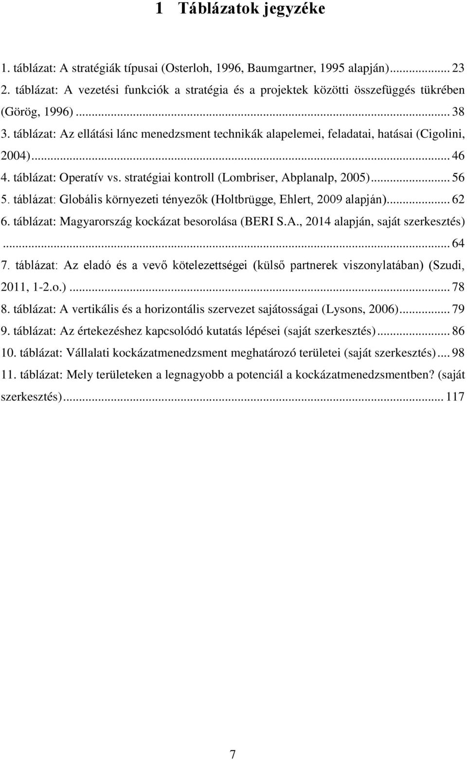 táblázat: Az ellátási lánc menedzsment technikák alapelemei, feladatai, hatásai (Cigolini, 2004)... 46 4. táblázat: Operatív vs. stratégiai kontroll (Lombriser, Abplanalp, 2005)... 56 5.