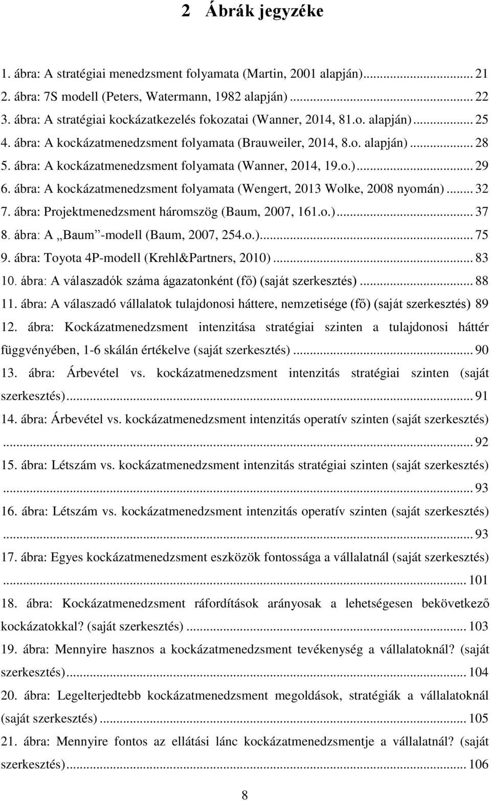 ábra: A kockázatmenedzsment folyamata (Wanner, 2014, 19.o.)... 29 6. ábra: A kockázatmenedzsment folyamata (Wengert, 2013 Wolke, 2008 nyomán)... 32 7.