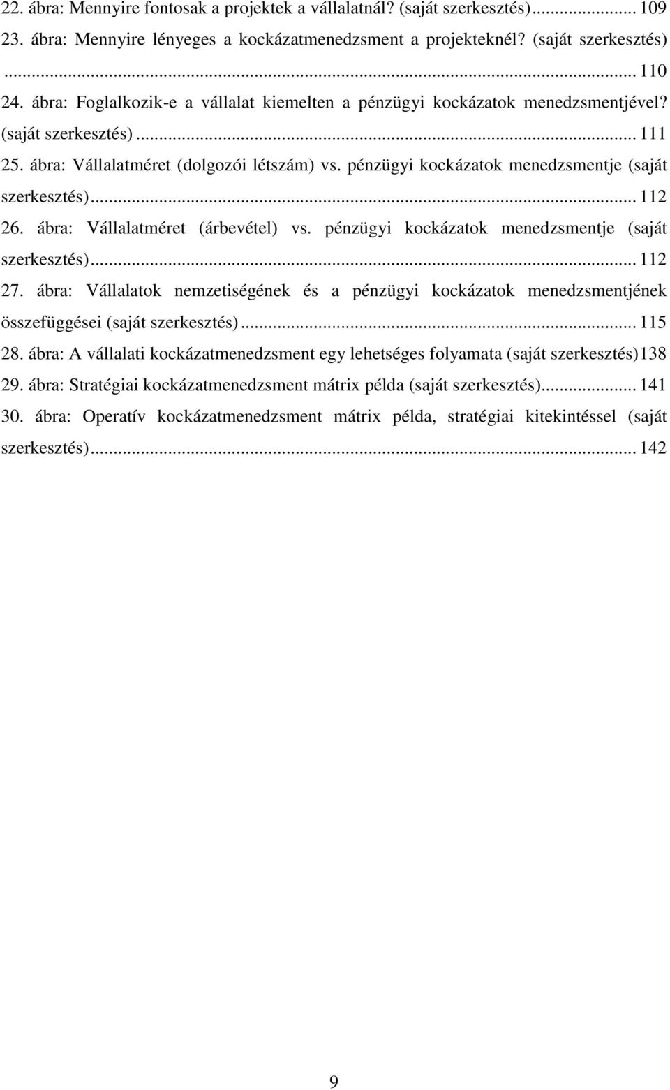 pénzügyi kockázatok menedzsmentje (saját szerkesztés)... 112 26. ábra: Vállalatméret (árbevétel) vs. pénzügyi kockázatok menedzsmentje (saját szerkesztés)... 112 27.