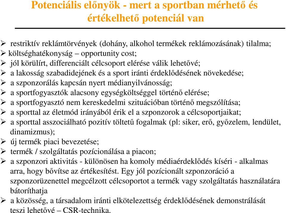 alacsony egységköltséggel történő elérése; a sportfogyasztó nem kereskedelmi szituációban történő megszólítása; a sporttal az életmód irányából érik el a szponzorok a célcsoportjaikat; a sporttal