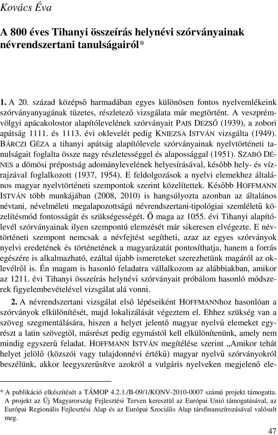 A veszprémvölgyi apácakolostor alapítólevelének szórványait PAIS DEZSŐ (1939), a zobori apátság 1111. és 1113. évi oklevelét pedig KNIEZSA ISTVÁN vizsgálta (1949).