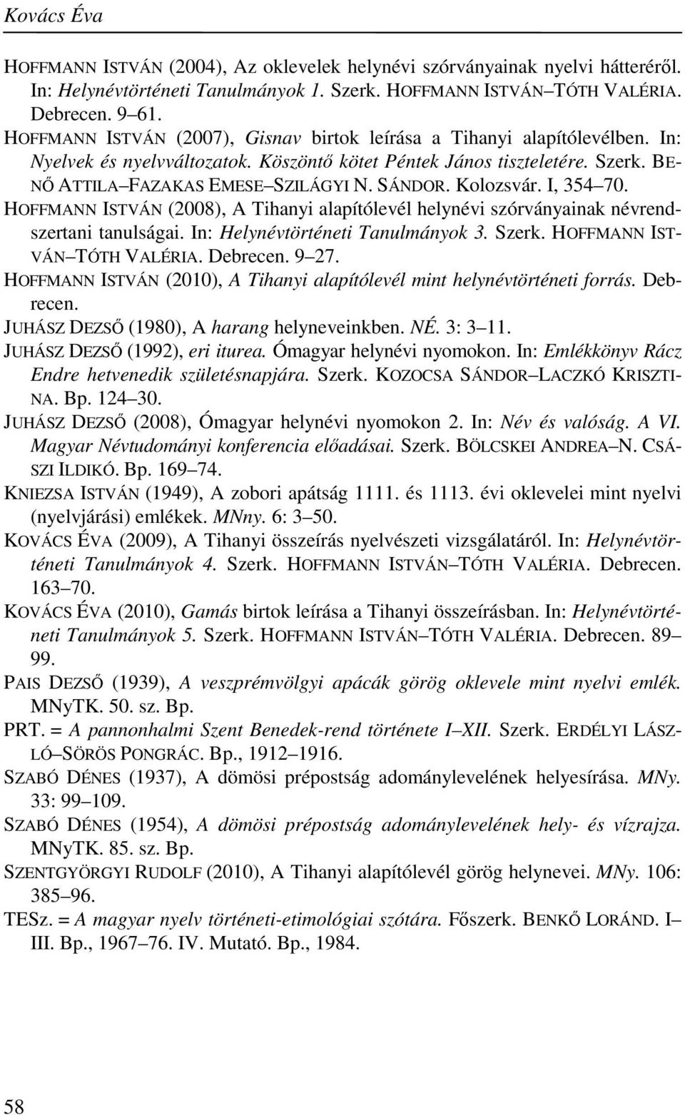 SÁNDOR. Kolozsvár. I, 354 70. HOFFMANN ISTVÁN (2008), A Tihanyi alapítólevél helynévi szórványainak névrendszertani tanulságai. In: Helynévtörténeti Tanulmányok 3. Szerk.