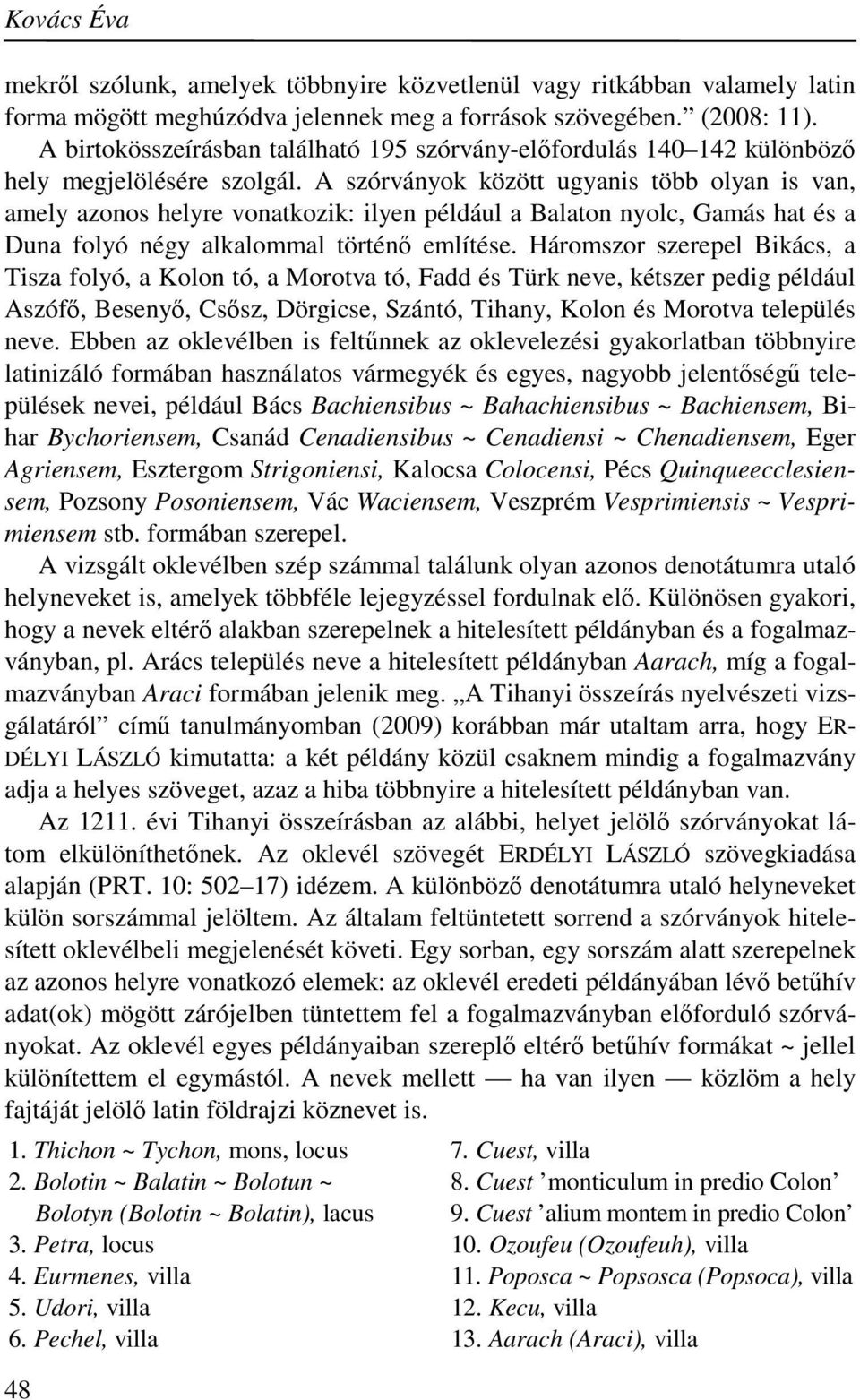 A szórványok között ugyanis több olyan is van, amely azonos helyre vonatkozik: ilyen például a Balaton nyolc, Gamás hat és a Duna folyó négy alkalommal történő említése.