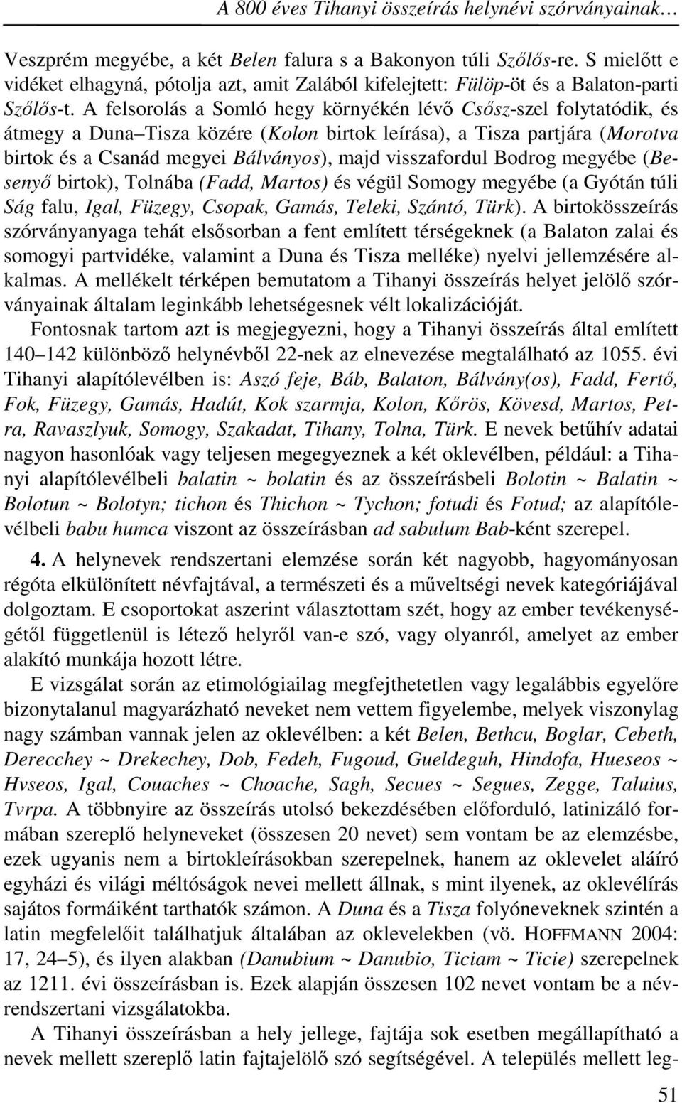 A felsorolás a Somló hegy környékén lévő Csősz-szel folytatódik, és átmegy a Duna Tisza közére (Kolon birtok leírása), a Tisza partjára (Morotva birtok és a Csanád megyei Bálványos), majd
