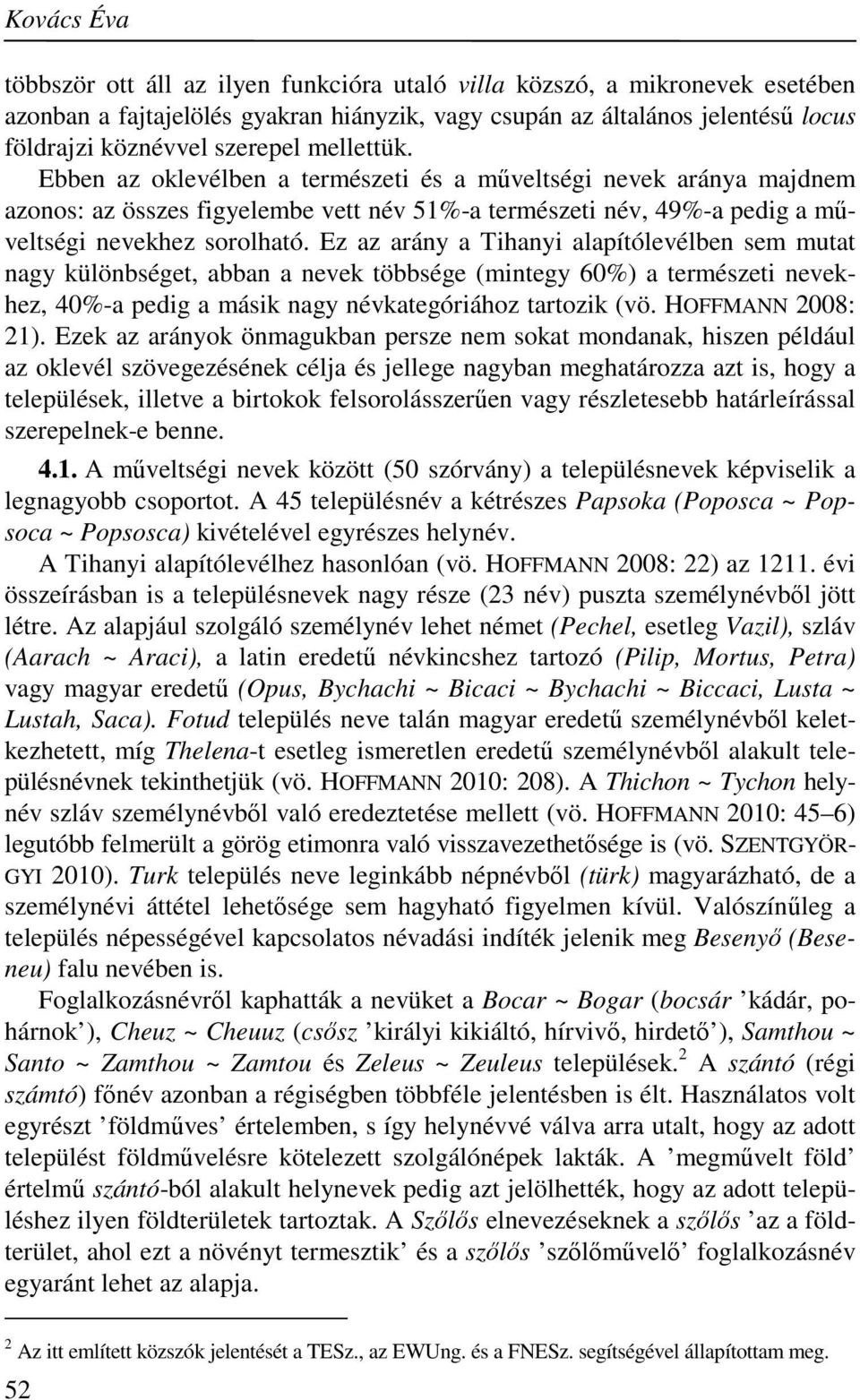 Ez az arány a Tihanyi alapítólevélben sem mutat nagy különbséget, abban a nevek többsége (mintegy 60%) a természeti nevekhez, 40%-a pedig a másik nagy névkategóriához tartozik (vö. HOFFMANN 2008: 21).