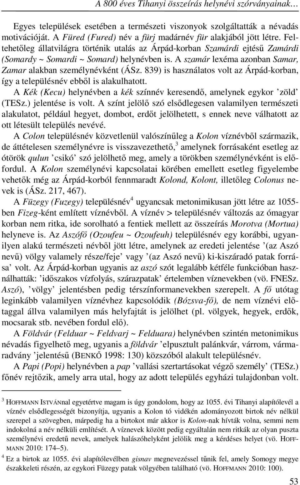 A szamár lexéma azonban Samar, Zamar alakban személynévként (ÁSz. 839) is használatos volt az Árpád-korban, így a településnév ebből is alakulhatott.