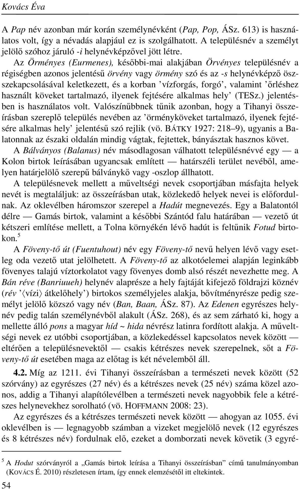 Az Örményes (Eurmenes), későbbi-mai alakjában Örvényes településnév a régiségben azonos jelentésű örvény vagy örmény szó és az -s helynévképző öszszekapcsolásával keletkezett, és a korban vízforgás,