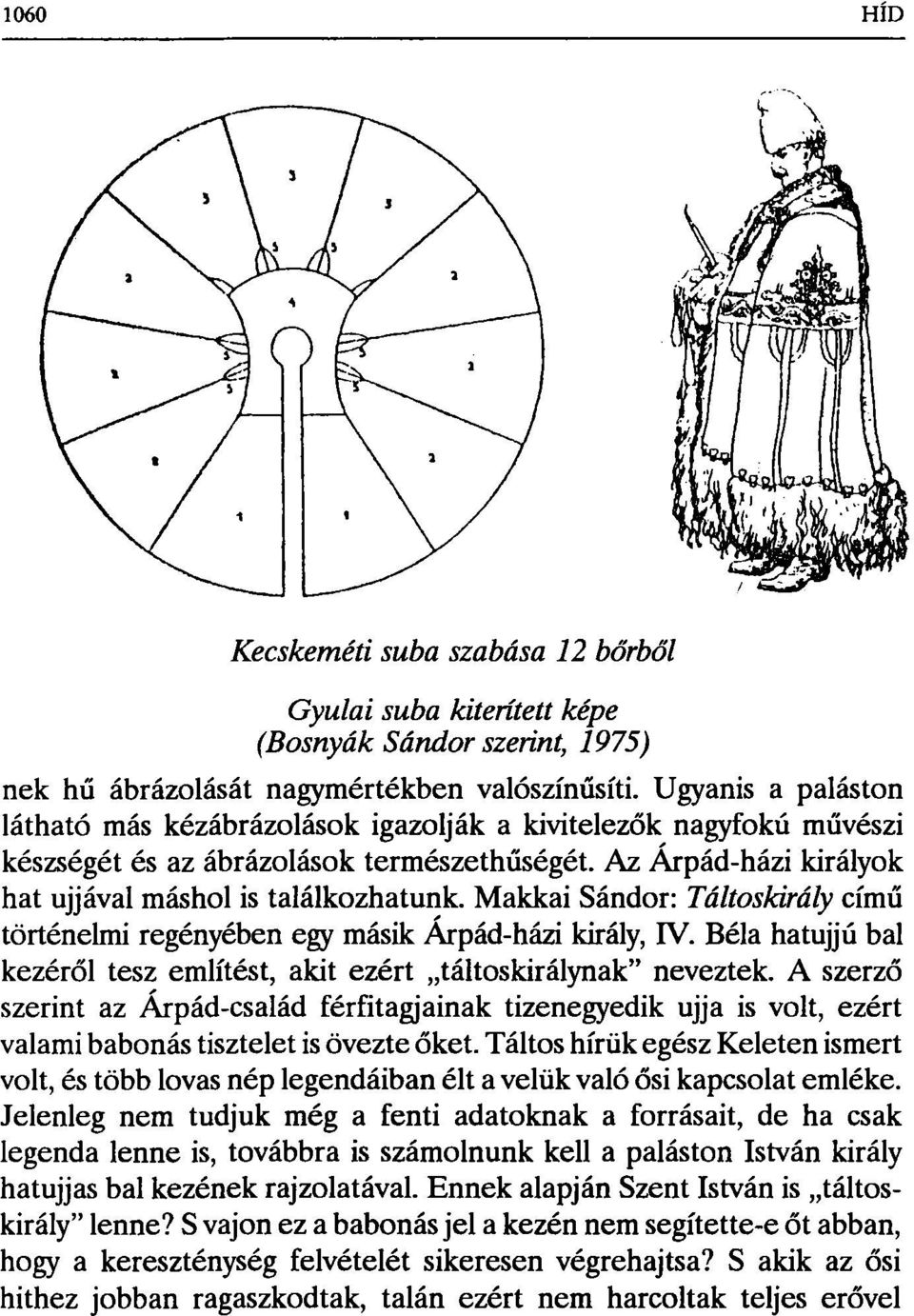 Makkai Sándor: Táltoskirály című történelmi regényében egy másik Árpád-házi király, IV. Béla hatujjú bal kezéről tesz említést, akit ezért táltoskirálynak" neveztek.