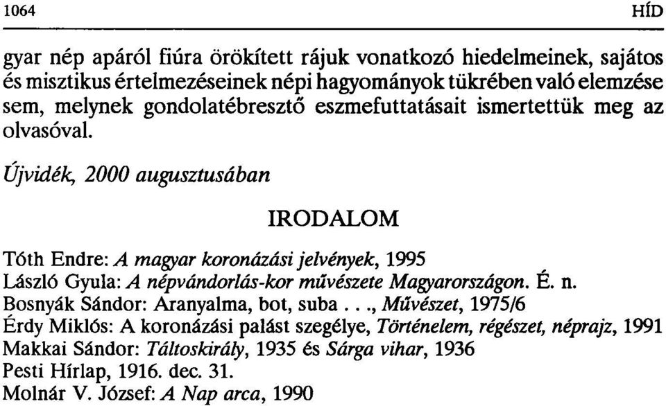 Újvidék, 2000 augusztusában IRODALOM Tóth Endre: A magyar koronázási jelvények, 1995 László Gyula: A népvándorlás-kor művészete Magyarországon. É. n. Bosnyák Sándor: Aranyalma, bot, suba.