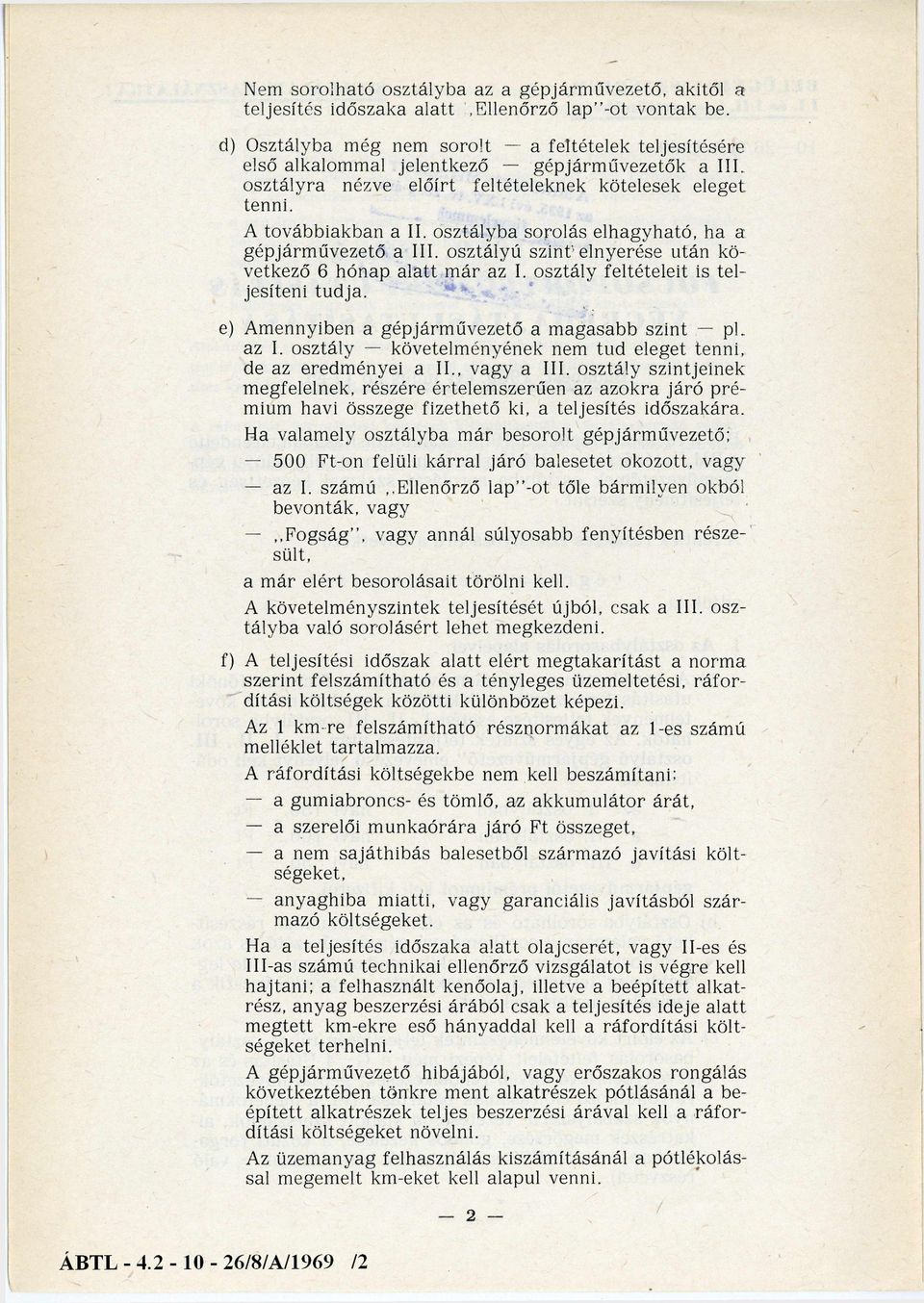 osztályba sorolás elhagyható, ha a gépjárművezető a III. osztályú szint elnyerése után kö vetkező 6 hónap alatt m ár az I. osztály feltételeit is tel jesíteni tudja.