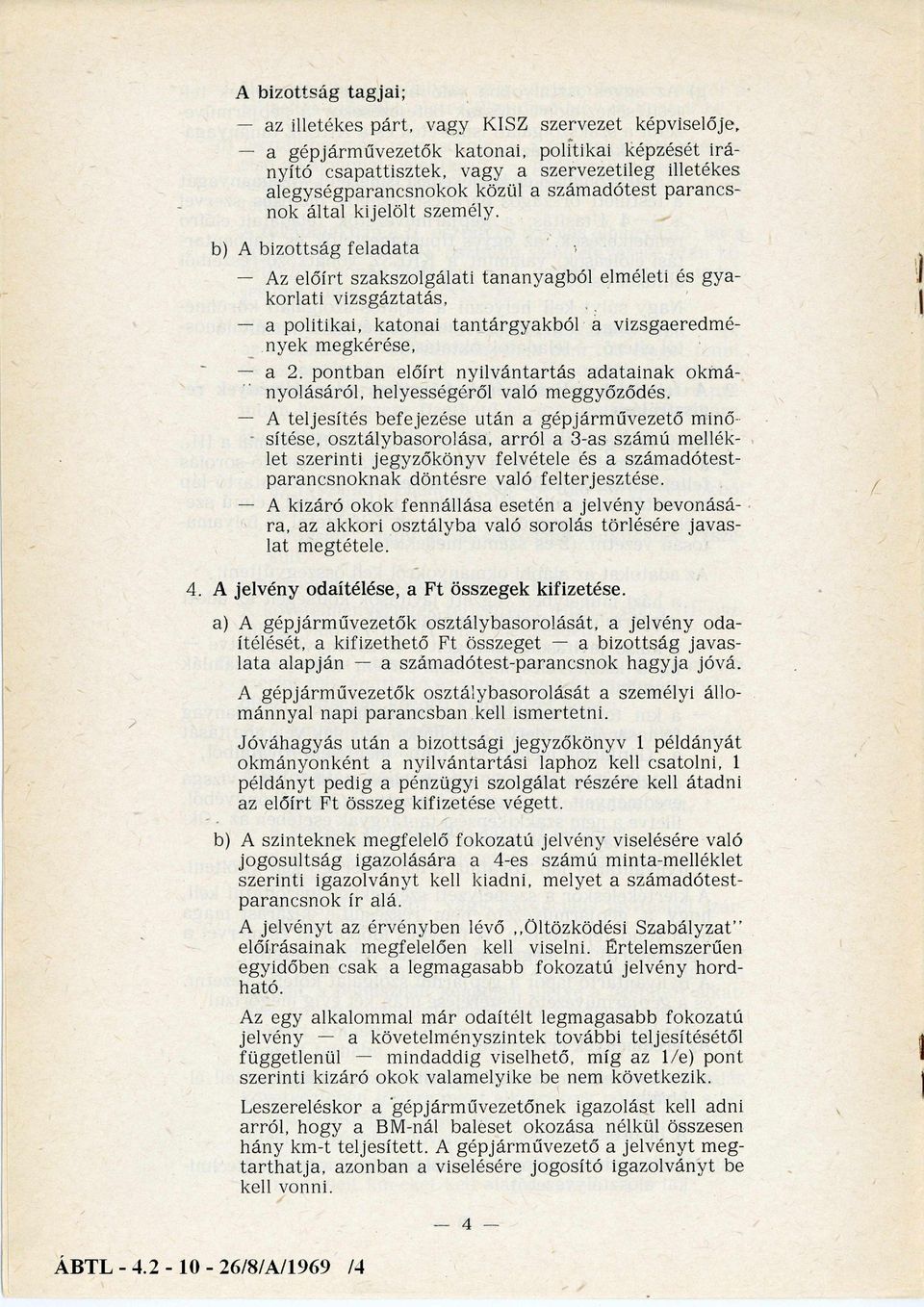 b) A bizottság feladata Az előírt szakszolgálati tananyagból elméleti és gya korlati vizsgáztatás, a politikai, katonai tantárgyakból a vizsgaeredmé nyek megkérése, a 2.