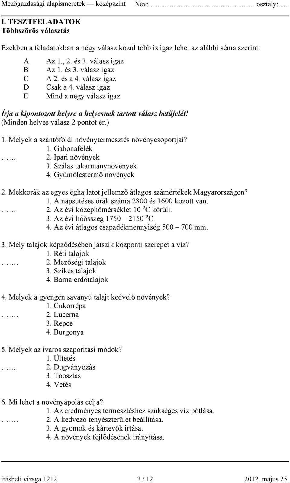 Melyek a szántóföldi növénytermesztés növénycsoportjai? 1. Gabonafélék 2. Ipari növények 3. Szálas takarmánynövények 4. Gyümölcstermő növények 2.