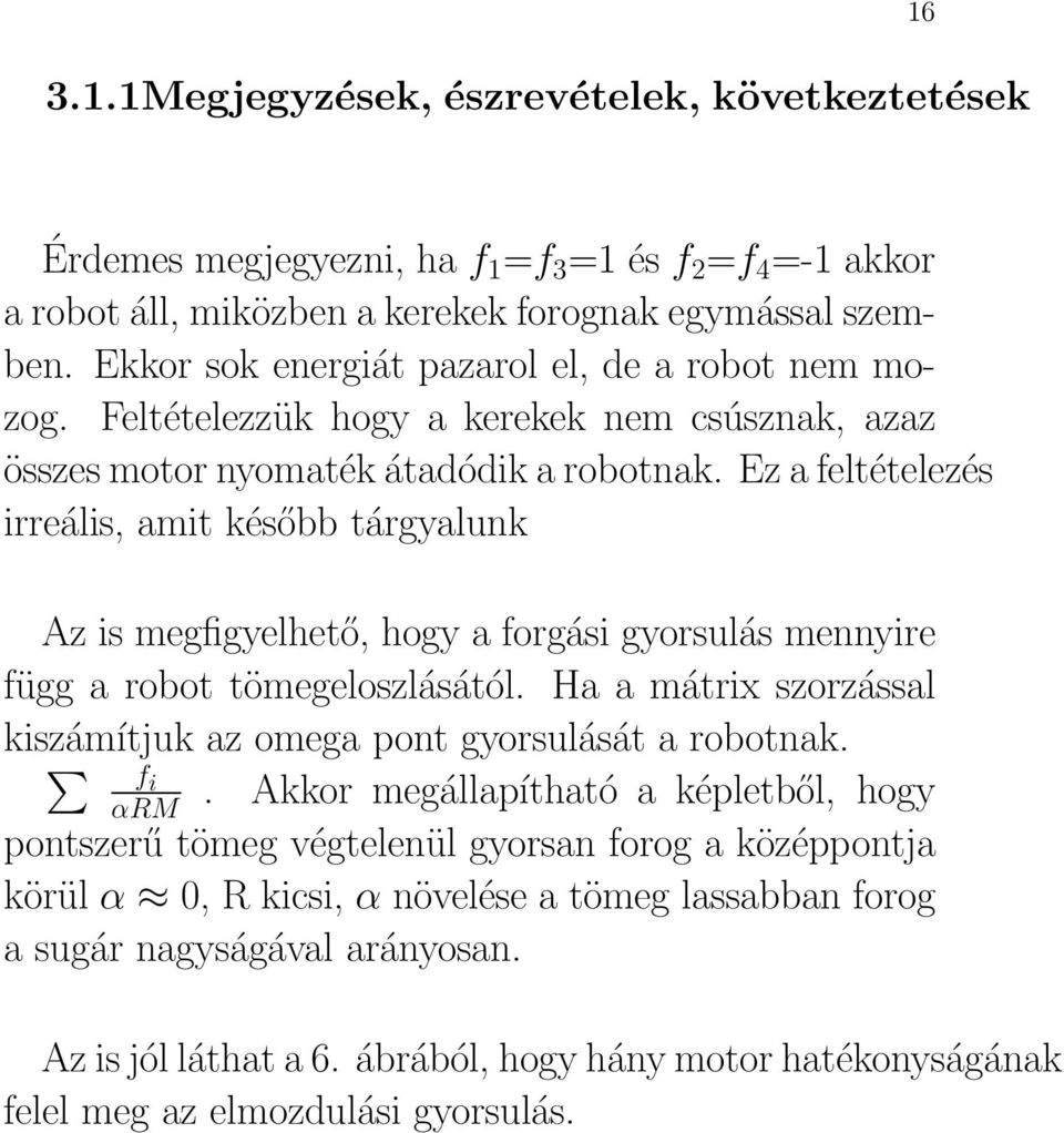 Ez a feltételezés irreális, amit később tárgyalunk Az is megfigyelhető, hogy a forgási gyorsulás mennyire függ a robot tömegeloszlásától.