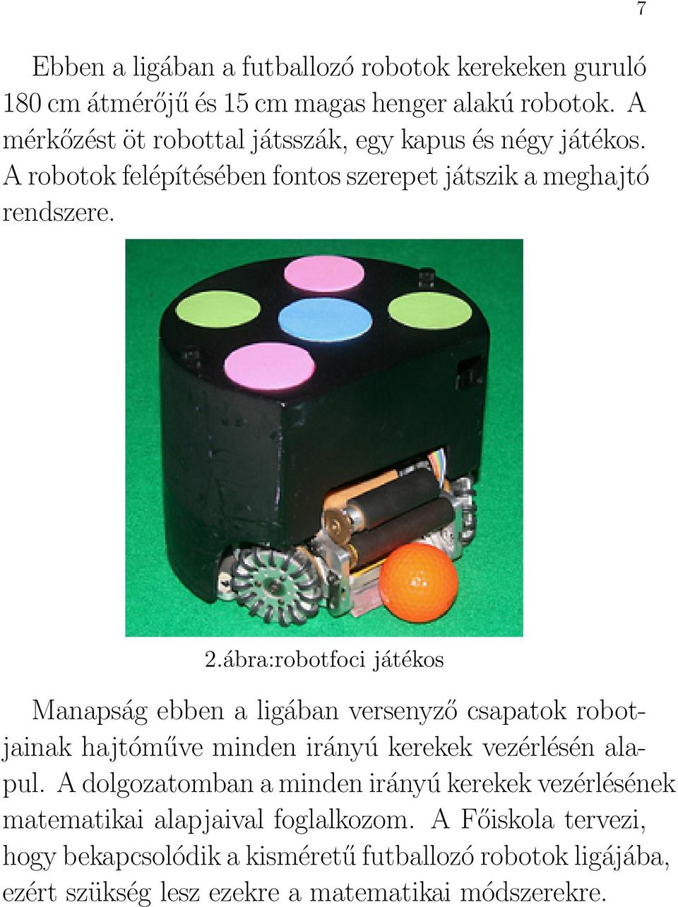 ábra:robotfoci játékos Manapság ebben a ligában versenyző csapatok robotjainak hajtóműve minden irányú kerekek vezérlésén alapul.