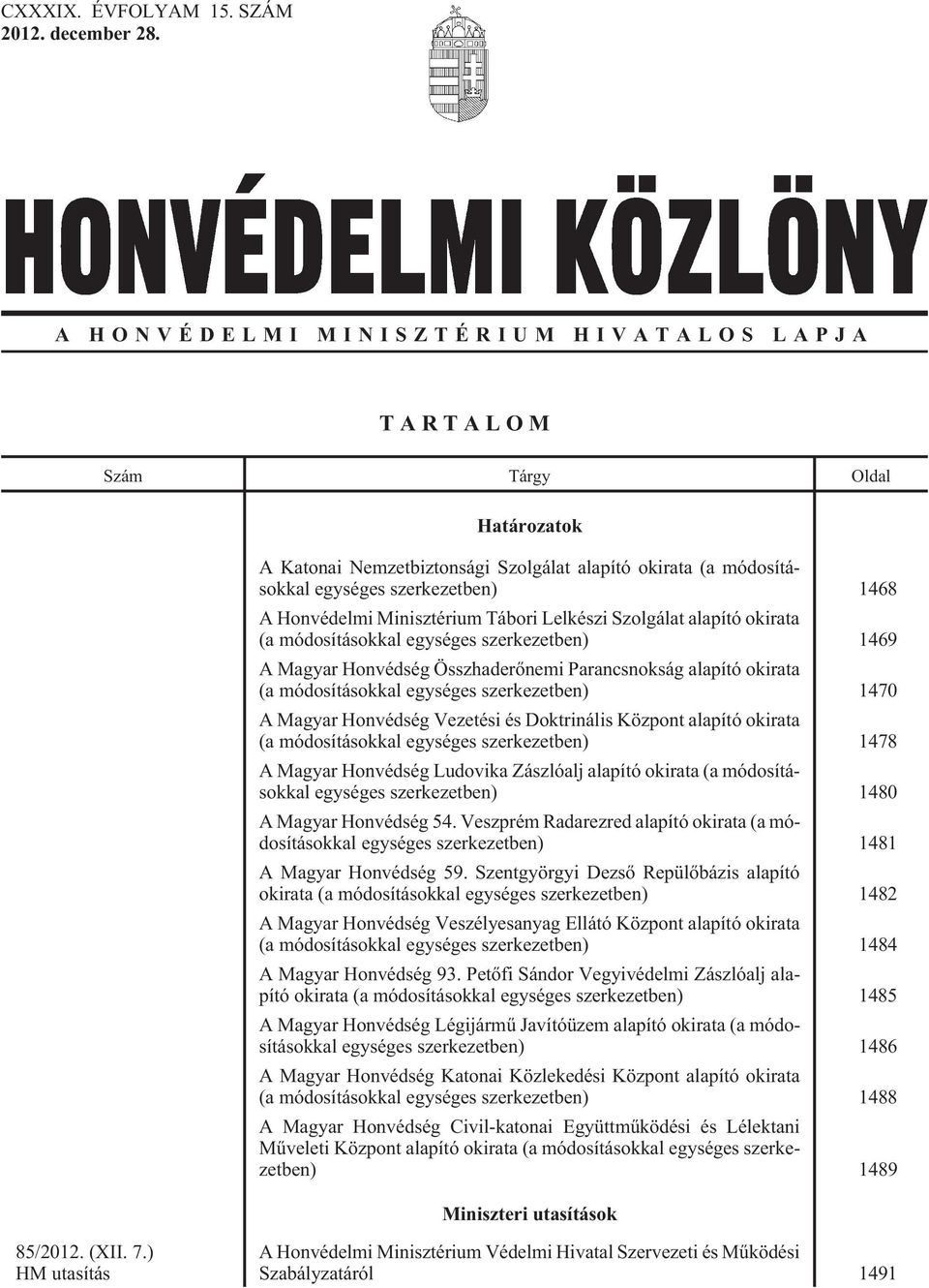 Minisztérium Tábori Lelkészi Szolgálat alapító okirata (a módosításokkal egységes szerkezetben) 1469 A Magyar Honvédség Összhaderõnemi Parancsnokság alapító okirata (a módosításokkal egységes